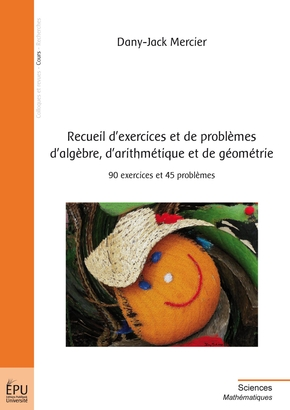 Recueil d'exercices et de problèmes d'algèbre d'arithmétique et de géométrie