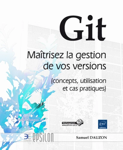 Git - Maîtrisez la gestion de vos versions (concepts, utilisation et cas pratiques
