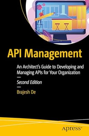 API Management: An Architect's Guide to Developing and Managing APIs for Your Organization