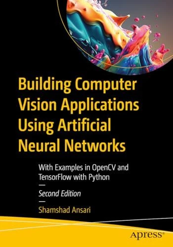 Building Computer Vision Applications Using Artificial Neural Networks: With Exa