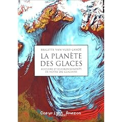 La planete des glaces : Histoire et environnements de notre ere glaciaire