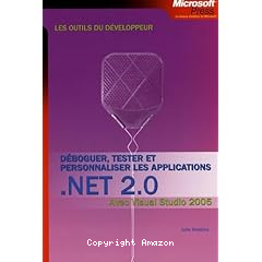 Deboguer,tester et personnaliser les applications .NET 2.0:avecvisual studio 2005