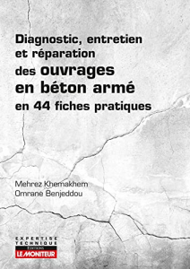 Diagnostic entretien et réparation des ouvrages en béton armé en 44 fiches pratiques