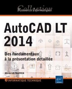 AutoCAD LT 2014 : Des fondamentaux à la présentation détaillée